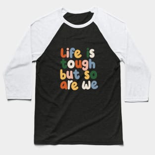 Life is Tough But So Are We by The Motivated Type in red yellow blue and green Baseball T-Shirt